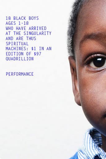 18 Black Boys Ages 1-18 Who Have Arrived at the Singularity and are Thus Spiritual Machines: $1 in an edition of $97 Quadrillion