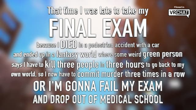 That time I was late to my FINAL EXAM because I DIED in a car accident and ended up in a fantasy world where some weird green person says I have to kill 3 people in 3 hours to go back to my world, or I’M GONNA FAIL MY EXAM AND DROP OUT OF MEDICAL SCHOOL