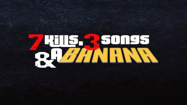 7 Kills, 3 Songs & a Banana