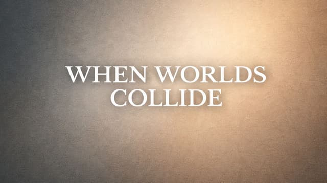 When Worlds Collide