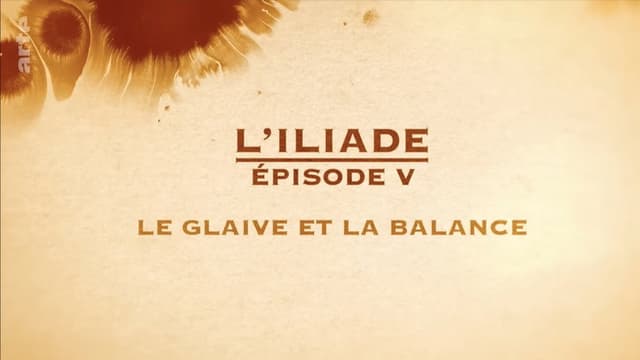 Le glaive et la balance - L'Iliade Épisode 5 - Les grands mythes