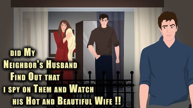 Did my neighbor's Husband find out that I spy on them and Watch his Hot and Beautiful Wife